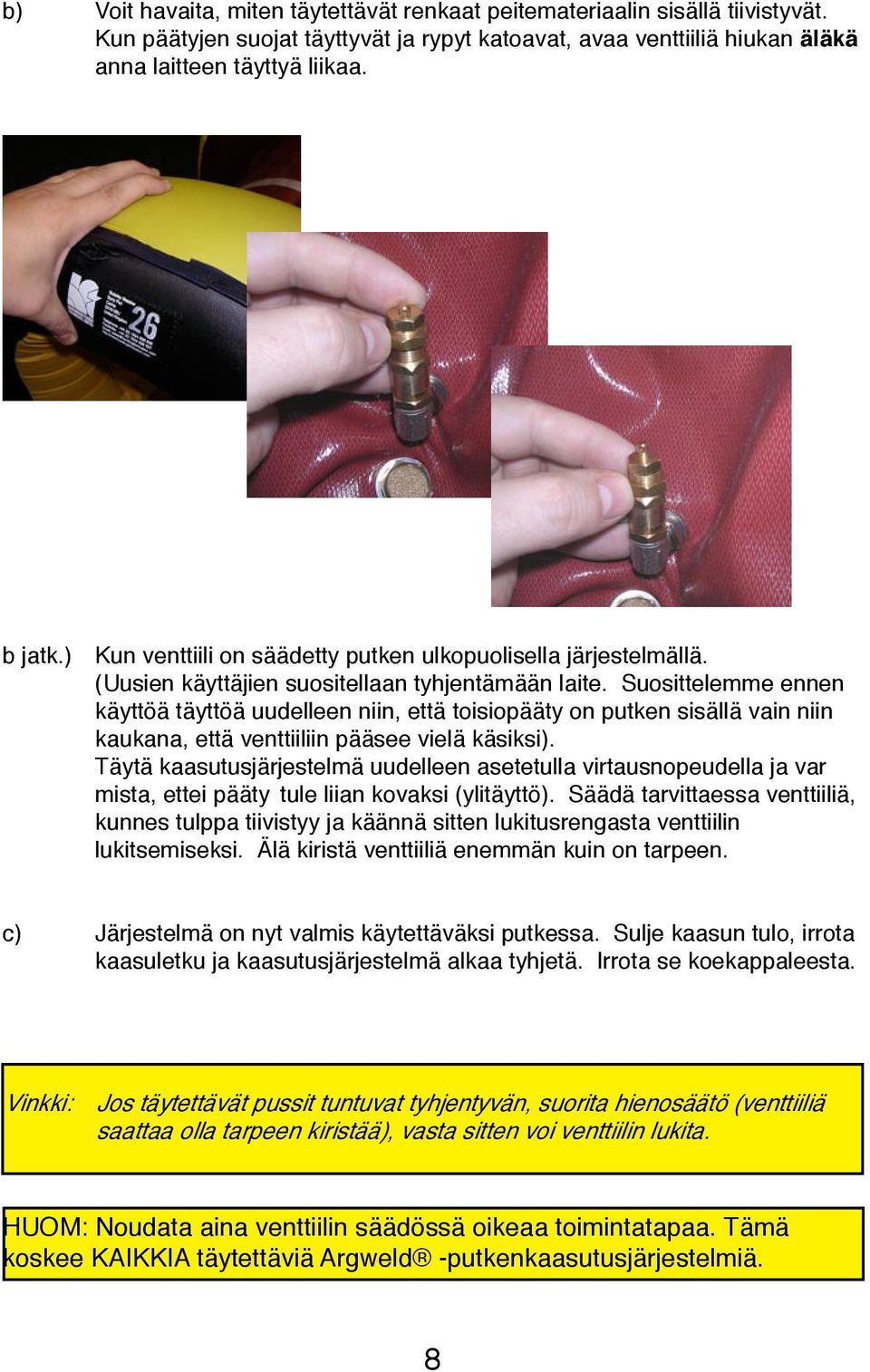Suosittelemme ennen käyttöä täyttöä uudelleen niin, että toisiopääty on putken sisällä vain niin kaukana, että venttiiliin pääsee vielä käsiksi).