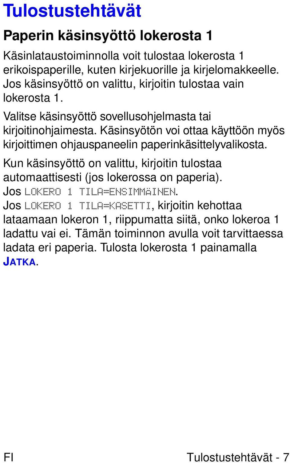 Käsinsyötön voi ottaa käyttöön myös kirjoittimen ohjauspaneelin paperinkäsittelyvalikosta. Kun käsinsyöttö on valittu, kirjoitin tulostaa automaattisesti (jos lokerossa on paperia).