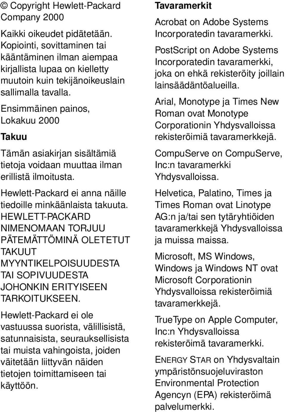Ensimmäinen painos, Lokakuu 2000 Takuu Tämän asiakirjan sisältämiä tietoja voidaan muuttaa ilman erillistä ilmoitusta. Hewlett-Packard ei anna näille tiedoille minkäänlaista takuuta.