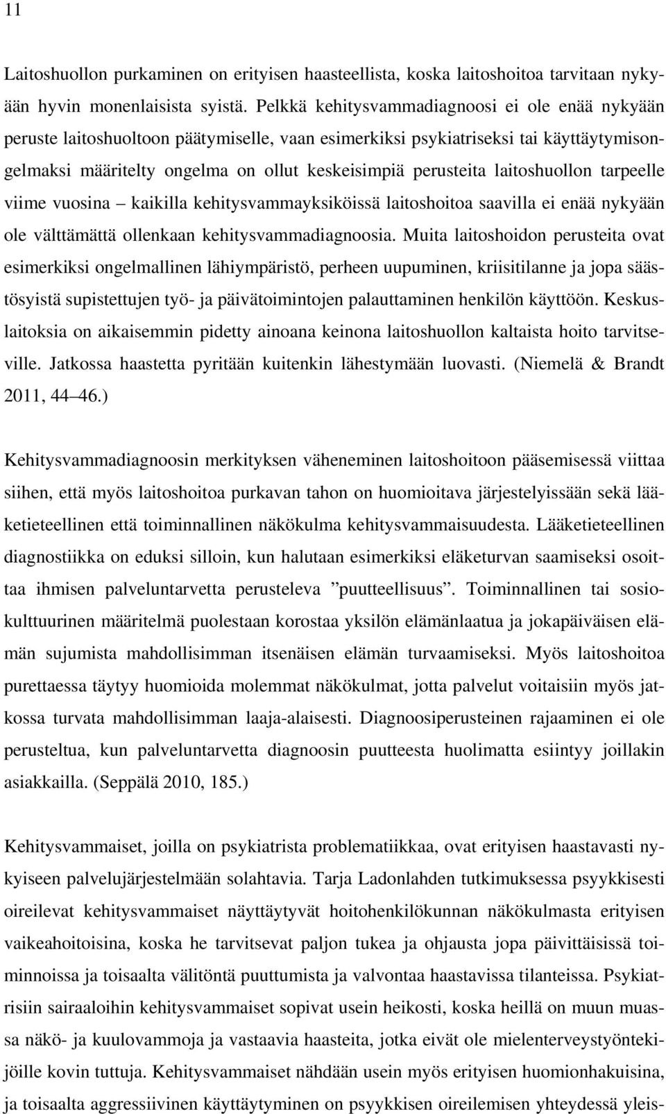 laitoshuollon tarpeelle viime vuosina kaikilla kehitysvammayksiköissä laitoshoitoa saavilla ei enää nykyään ole välttämättä ollenkaan kehitysvammadiagnoosia.