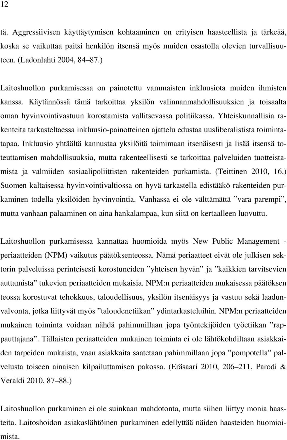 Käytännössä tämä tarkoittaa yksilön valinnanmahdollisuuksien ja toisaalta oman hyvinvointivastuun korostamista vallitsevassa politiikassa.