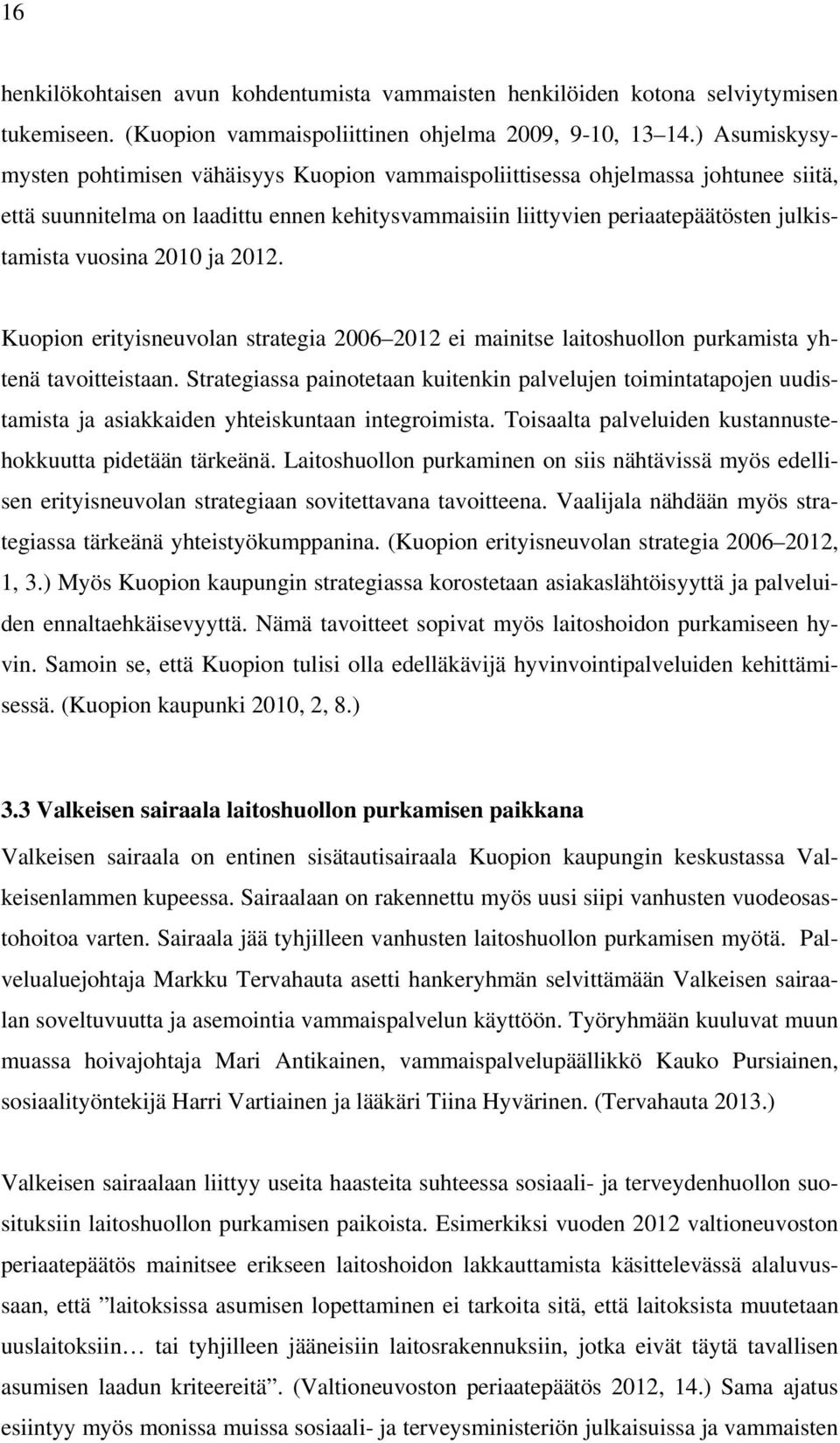 2010 ja 2012. Kuopion erityisneuvolan strategia 2006 2012 ei mainitse laitoshuollon purkamista yhtenä tavoitteistaan.