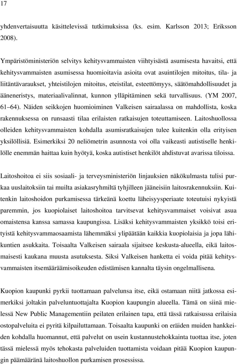 yhteistilojen mitoitus, eteistilat, esteettömyys, säätömahdollisuudet ja ääneneristys, materiaalivalinnat, kunnon ylläpitäminen sekä turvallisuus. (YM 2007, 61 64).