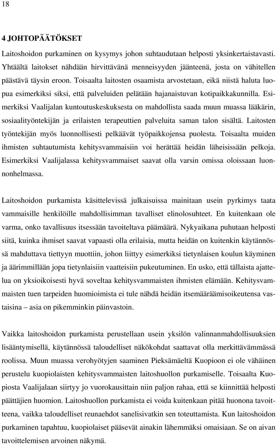 Toisaalta laitosten osaamista arvostetaan, eikä niistä haluta luopua esimerkiksi siksi, että palveluiden pelätään hajanaistuvan kotipaikkakunnilla.