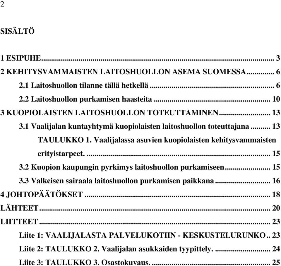 Vaalijalassa asuvien kuopiolaisten kehitysvammaisten erityistarpeet.... 15 3.2 Kuopion kaupungin pyrkimys laitoshuollon purkamiseen... 15 3.3 Valkeisen sairaala laitoshuollon purkamisen paikkana.