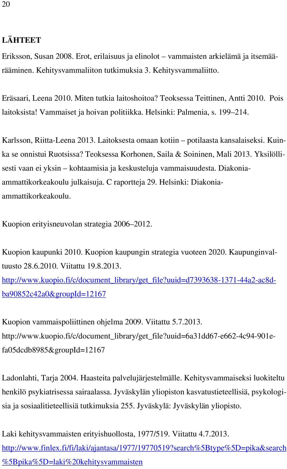Laitoksesta omaan kotiin potilaasta kansalaiseksi. Kuinka se onnistui Ruotsissa? Teoksessa Korhonen, Saila & Soininen, Mali 2013.