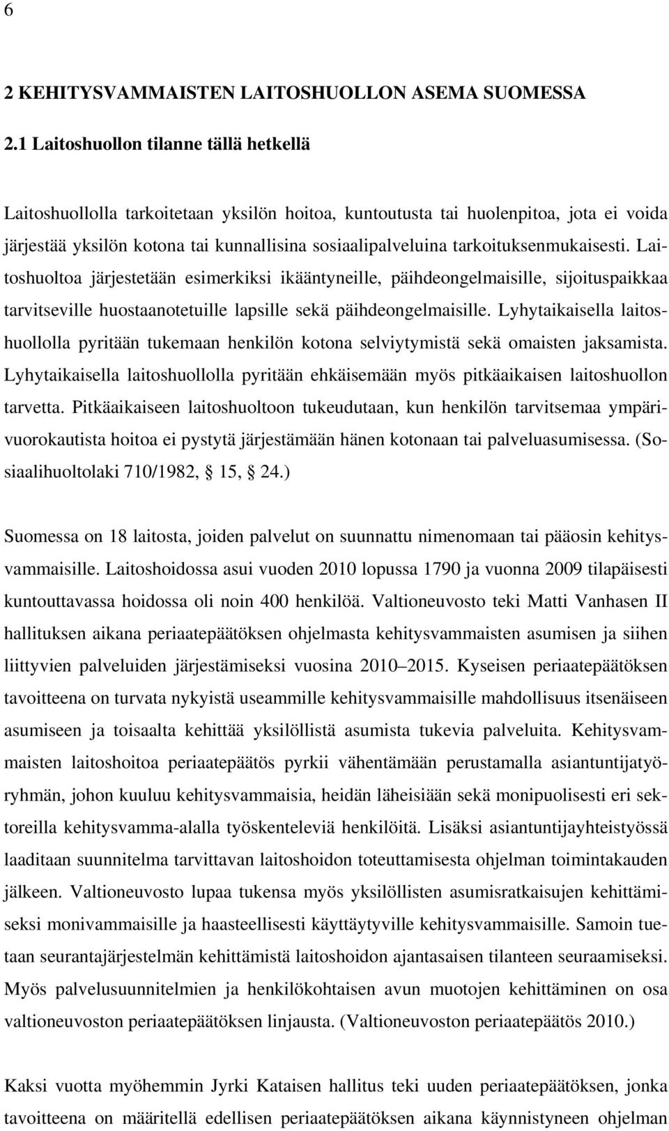 tarkoituksenmukaisesti. Laitoshuoltoa järjestetään esimerkiksi ikääntyneille, päihdeongelmaisille, sijoituspaikkaa tarvitseville huostaanotetuille lapsille sekä päihdeongelmaisille.