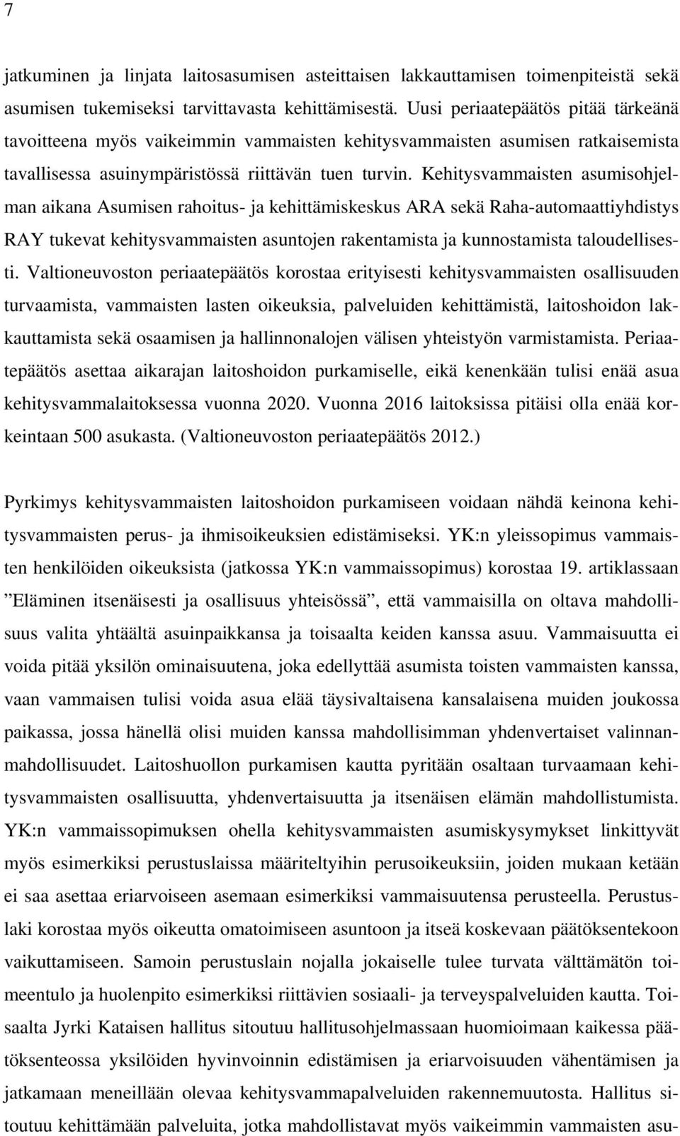 Kehitysvammaisten asumisohjelman aikana Asumisen rahoitus- ja kehittämiskeskus ARA sekä Raha-automaattiyhdistys RAY tukevat kehitysvammaisten asuntojen rakentamista ja kunnostamista taloudellisesti.