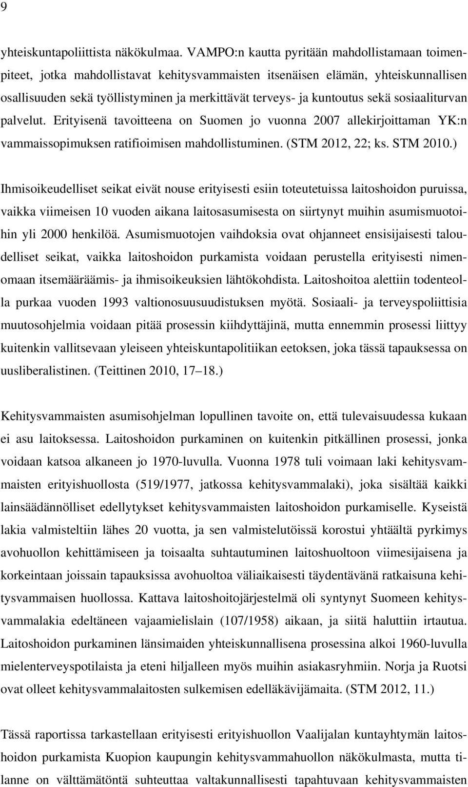 sekä sosiaaliturvan palvelut. Erityisenä tavoitteena on Suomen jo vuonna 2007 allekirjoittaman YK:n vammaissopimuksen ratifioimisen mahdollistuminen. (STM 2012, 22; ks. STM 2010.