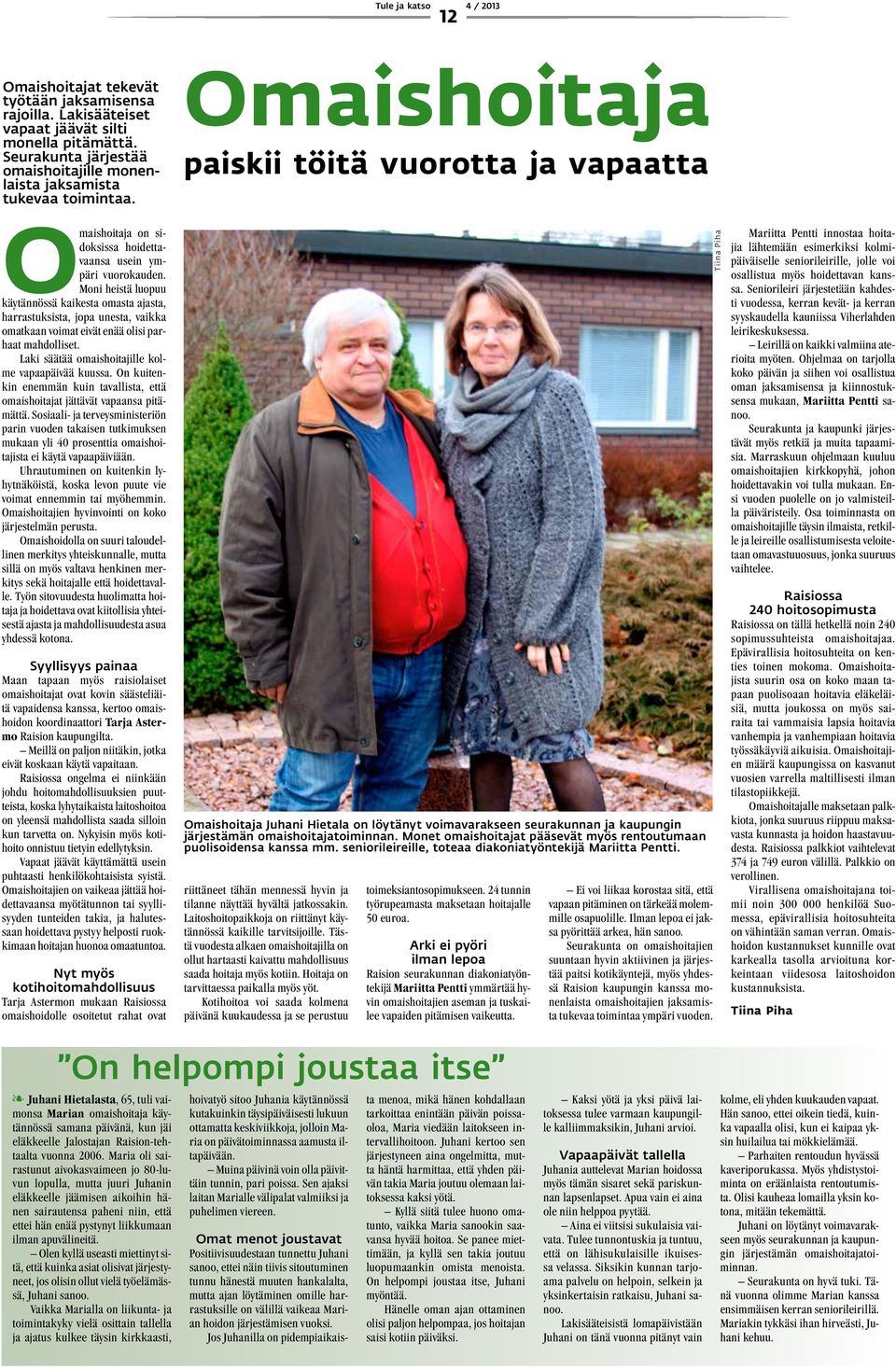 Moni heistä luopuu käytännössä kaikesta omasta ajasta, harrastuksista, jopa unesta, vaikka omatkaan voimat eivät enää olisi parhaat mahdolliset. Laki säätää omaishoitajille kolme vapaapäivää kuussa.