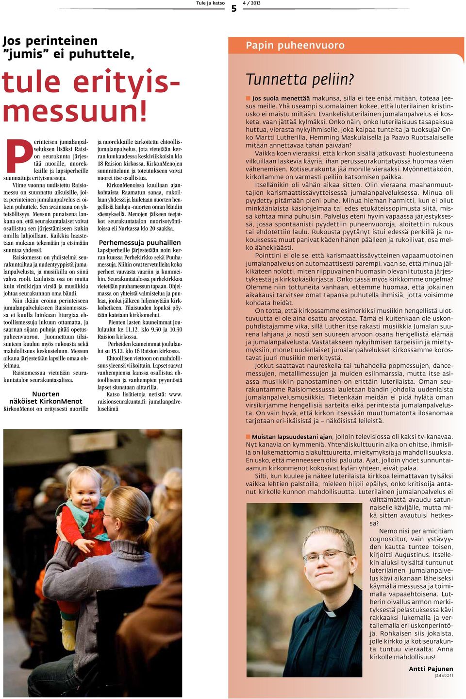 Messun punaisena lankana on, että seurakuntalaiset voivat osallistua sen järjestämiseen kukin omilla lahjoillaan. Kaikkia haastetaan mukaan tekemään ja etsimään suuntaa yhdessä.