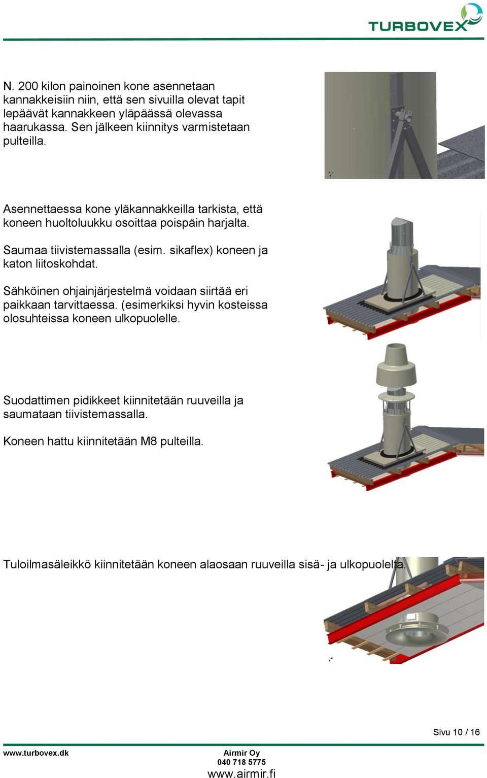 sikaflex) koneen ja katon liitoskohdat. Sähköinen ohjainjärjestelmä voidaan siirtää eri paikkaan tarvittaessa. (esimerkiksi hyvin kosteissa olosuhteissa koneen ulkopuolelle.