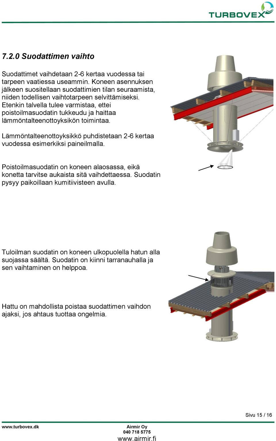 Etenkin talvella tulee varmistaa, ettei poistoilmasuodatin tukkeudu ja haittaa lämmöntalteenottoyksikön toimintaa. Lämmöntalteenottoyksikkö puhdistetaan 2-6 kertaa vuodessa esimerkiksi paineilmalla.