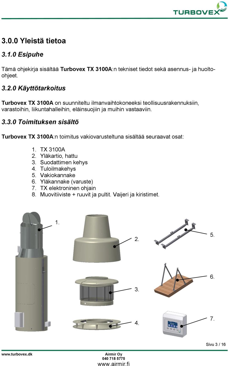 vastaaviin. 3.3.0 Toimituksen sisältö Turbovex TX 3100A:n toimitus vakiovarusteltuna sisältää seuraavat osat: 1. TX 3100A 2. Yläkartio, hattu 3.