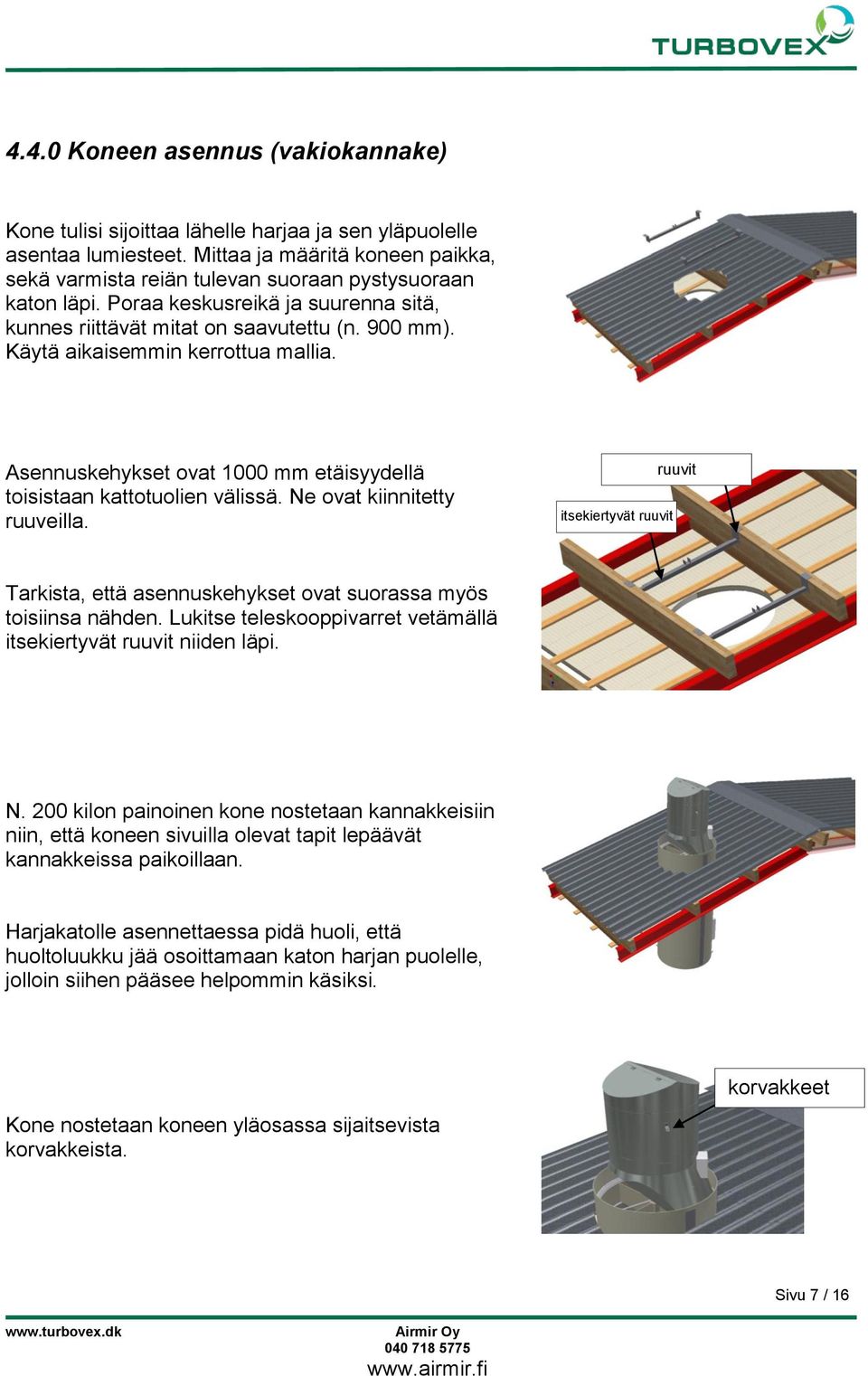 Käytä aikaisemmin kerrottua mallia. Asennuskehykset ovat 1000 mm etäisyydellä toisistaan kattotuolien välissä. Ne ovat kiinnitetty ruuveilla.