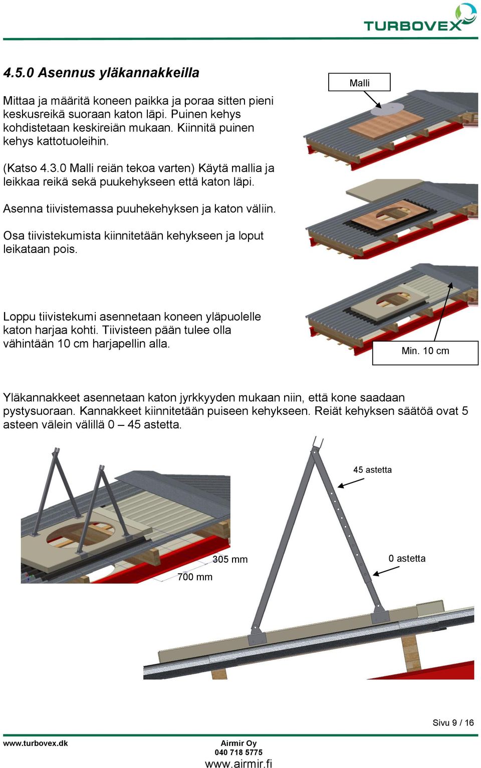 Osa tiivistekumista kiinnitetään kehykseen ja loput leikataan pois. Loppu tiivistekumi asennetaan koneen yläpuolelle katon harjaa kohti. Tiivisteen pään tulee olla vähintään 10 cm harjapellin alla.