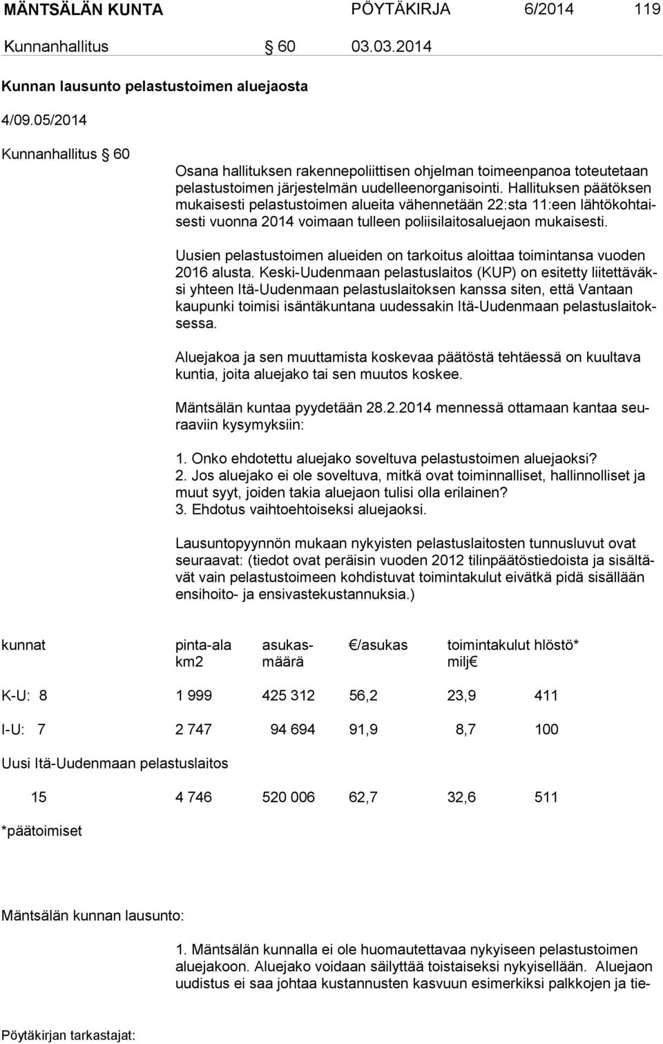 Hallituksen päätöksen mu kai ses ti pelastustoimen alueita vähennetään 22:sta 11:een läh tö koh taises ti vuonna 2014 voimaan tulleen poliisilaitosaluejaon mukaisesti.