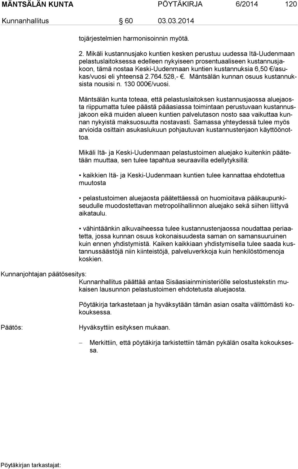 6,50 /asukas/vuo si eli yhteensä 2.764.528,-. Mäntsälän kunnan osuus kus tan nuksis ta nousisi n. 130 000 /vuosi.