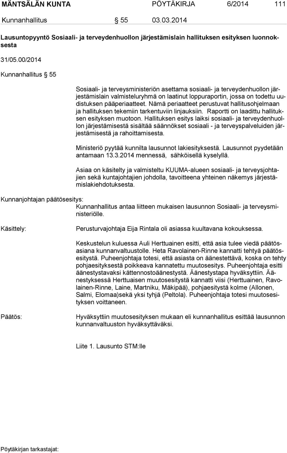 pääperiaatteet. Nämä periaatteet perustuvat hallitusohjelmaan ja hallituksen tekemiin tarkentuviin linjauksiin. Raportti on laadittu hal li tuksen esityksen muotoon.