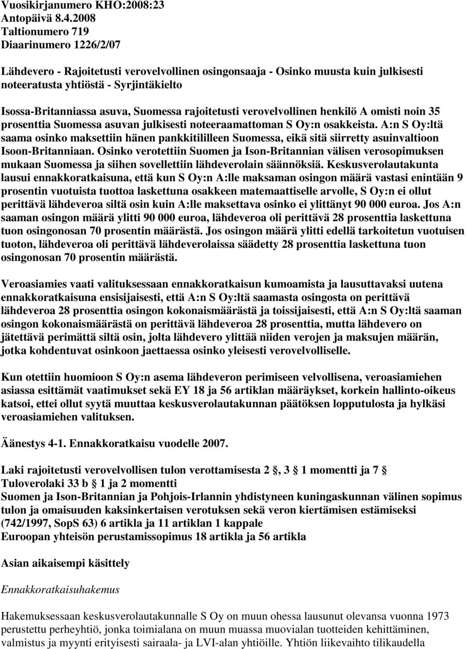 Suomessa rajoitetusti verovelvollinen henkilö A omisti noin 35 prosenttia Suomessa asuvan julkisesti noteeraamattoman S Oy:n osakkeista.