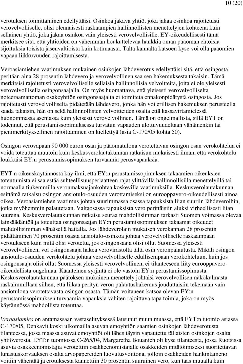 verovelvollisille. EY-oikeudellisesti tämä merkitsee sitä, että yhtiöiden on vähemmän houkuttelevaa hankkia oman pääoman ehtoisia sijoituksia toisista jäsenvaltioista kuin kotimaasta.