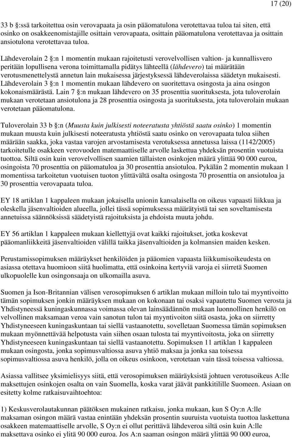 Lähdeverolain 2 :n 1 momentin mukaan rajoitetusti verovelvollisen valtion- ja kunnallisvero peritään lopullisena verona toimittamalla pidätys lähteellä (lähdevero) tai määrätään verotusmenettelystä