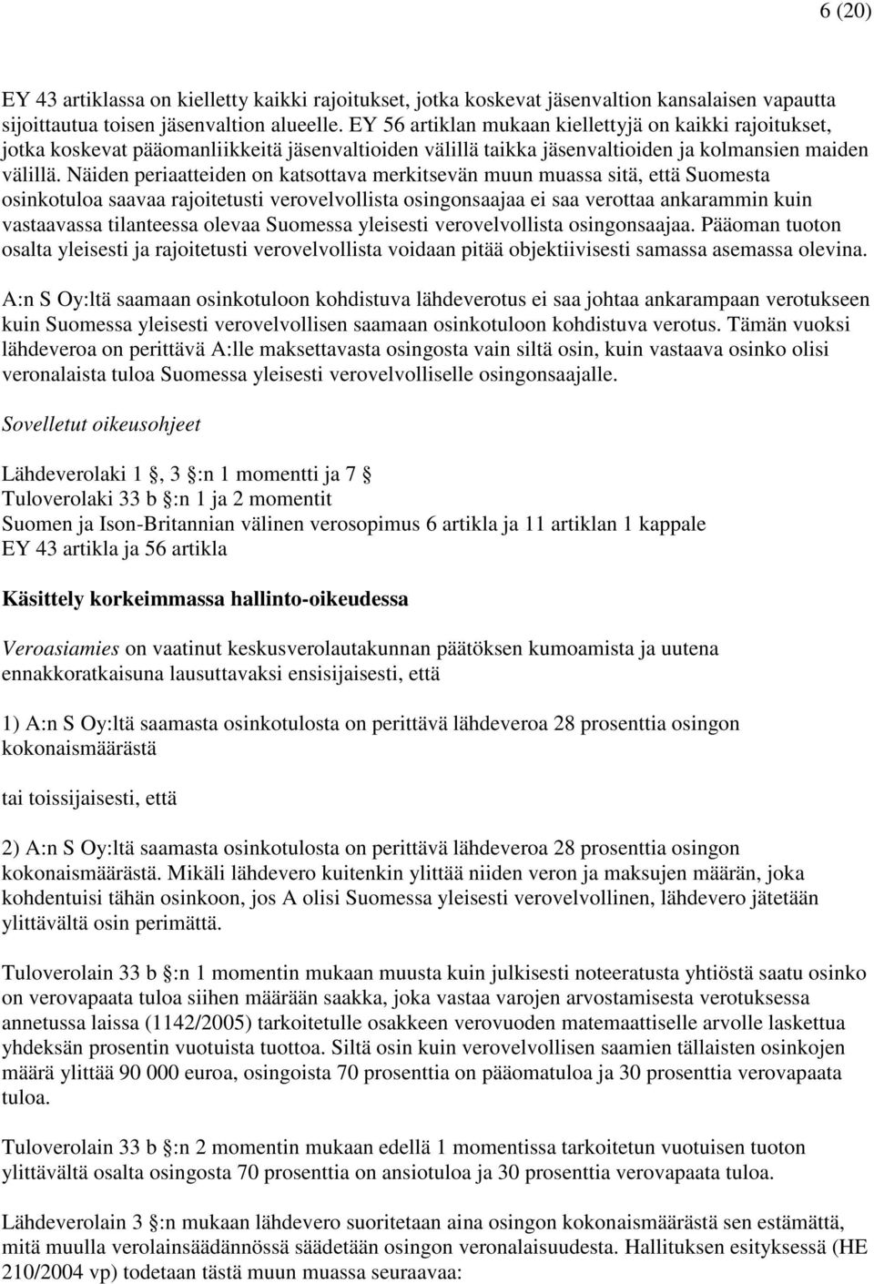 Näiden periaatteiden on katsottava merkitsevän muun muassa sitä, että Suomesta osinkotuloa saavaa rajoitetusti verovelvollista osingonsaajaa ei saa verottaa ankarammin kuin vastaavassa tilanteessa