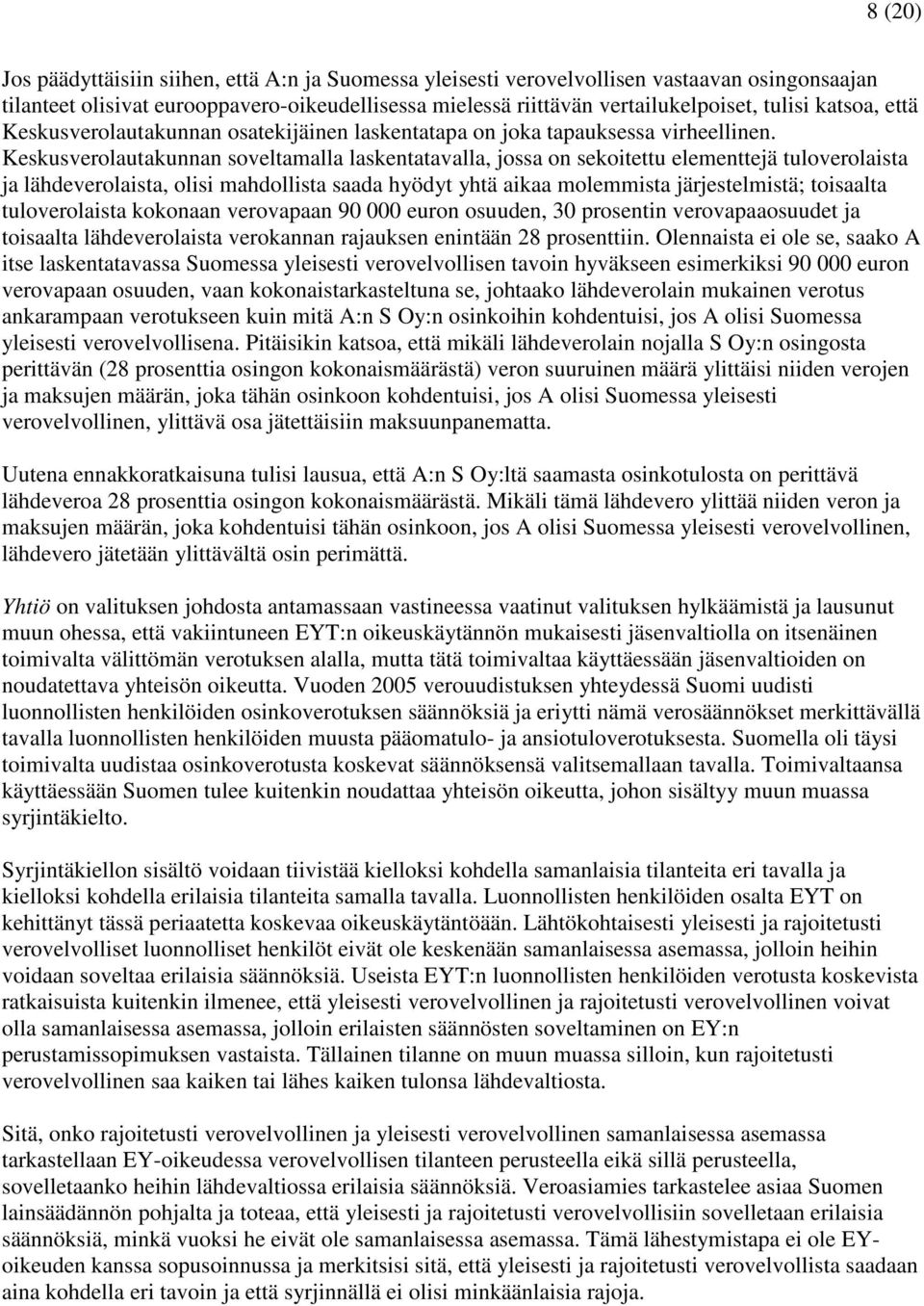 Keskusverolautakunnan soveltamalla laskentatavalla, jossa on sekoitettu elementtejä tuloverolaista ja lähdeverolaista, olisi mahdollista saada hyödyt yhtä aikaa molemmista järjestelmistä; toisaalta