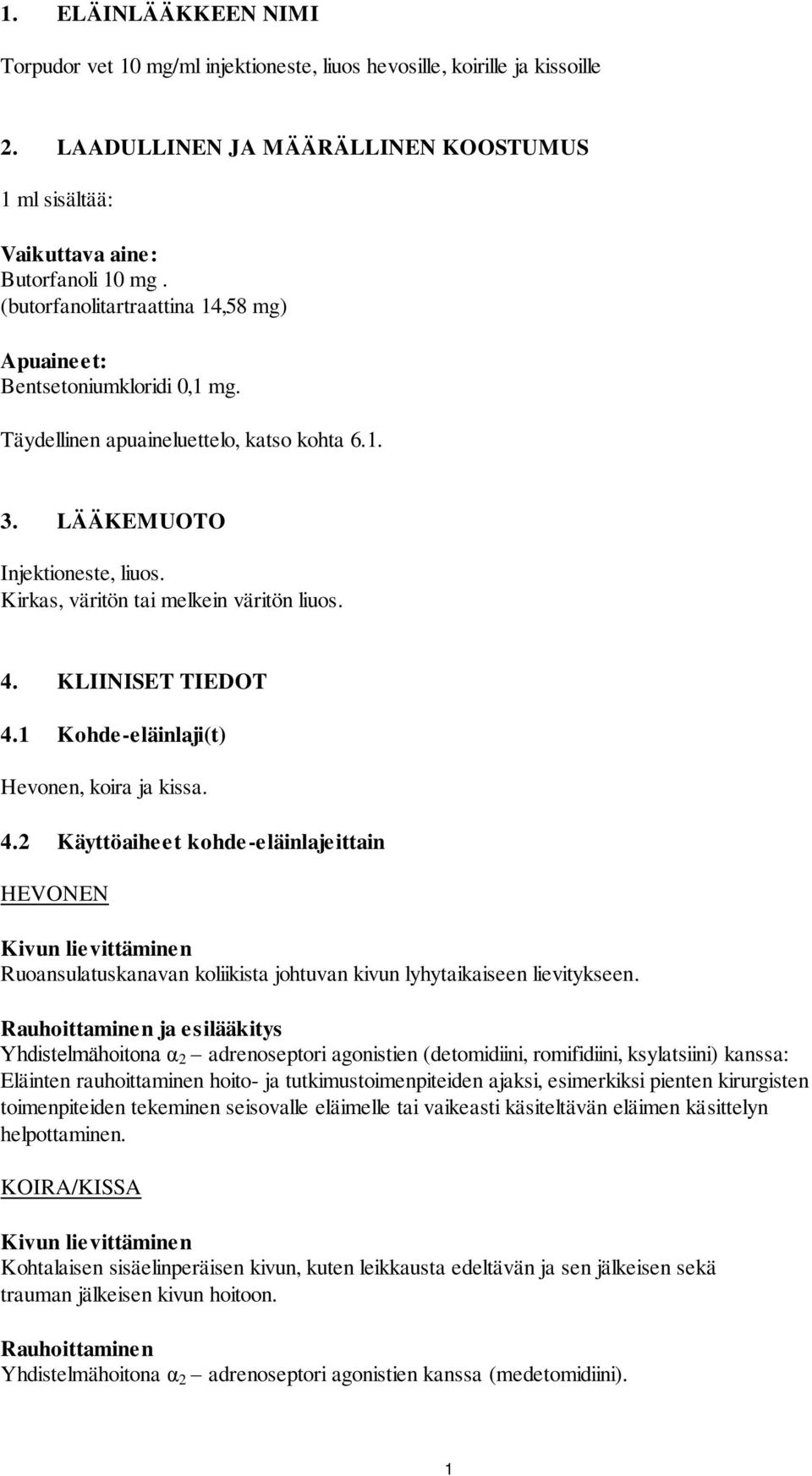 4. KLIINISET TIEDOT 4.1 Kohde-eläinlaji(t) Hevonen, koira ja kissa. 4.2 Käyttöaiheet kohde-eläinlajeittain Ruoansulatuskanavan koliikista johtuvan kivun lyhytaikaiseen lievitykseen.