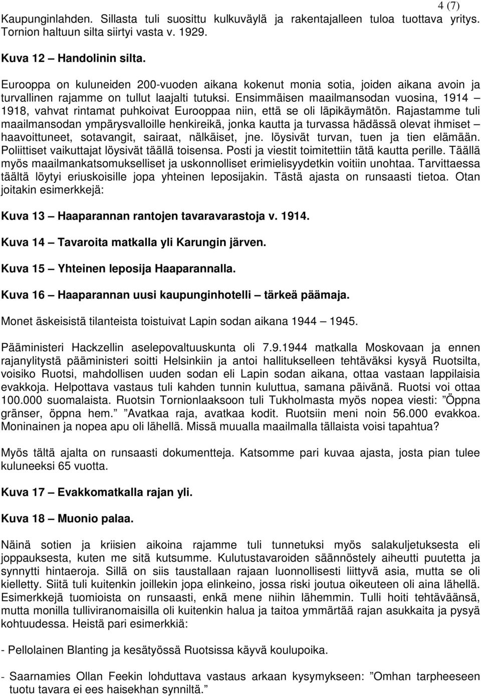 Ensimmäisen maailmansodan vuosina, 1914 1918, vahvat rintamat puhkoivat Eurooppaa niin, että se oli läpikäymätön.