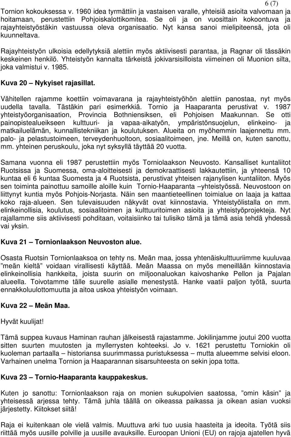 Rajayhteistyön ulkoisia edellytyksiä alettiin myös aktiivisesti parantaa, ja Ragnar oli tässäkin keskeinen henkilö.