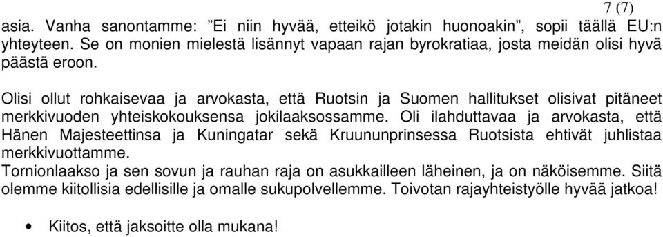 Olisi ollut rohkaisevaa ja arvokasta, että Ruotsin ja Suomen hallitukset olisivat pitäneet merkkivuoden yhteiskokouksensa jokilaaksossamme.