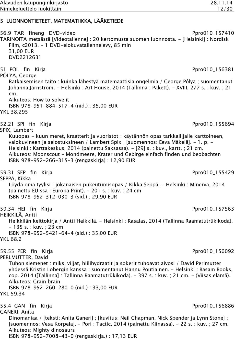 - 1 DVD-elokuvatallennelevy, 85 min 31,00 EUR DVD2212631 51 POL fin Kirja Ppro010_156381 PÓLYA, George Ratkaisemisen taito : kuinka lähestyä matemaattisia ongelmia / George Pólya ; suomentanut