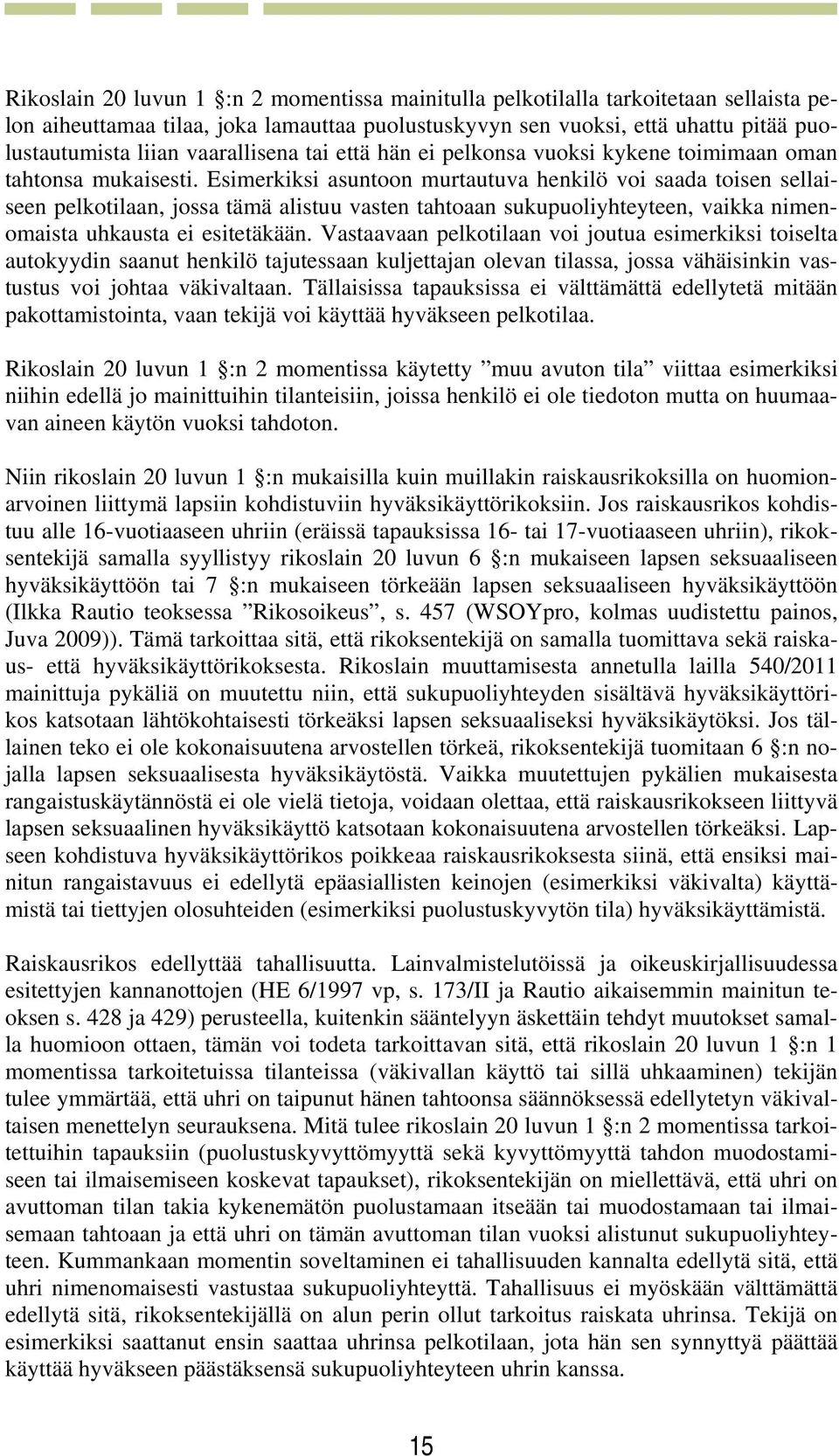 Esimerkiksi asuntoon murtautuva henkilö voi saada toisen sellaiseen pelkotilaan, jossa tämä alistuu vasten tahtoaan sukupuoliyhteyteen, vaikka nimenomaista uhkausta ei esitetäkään.