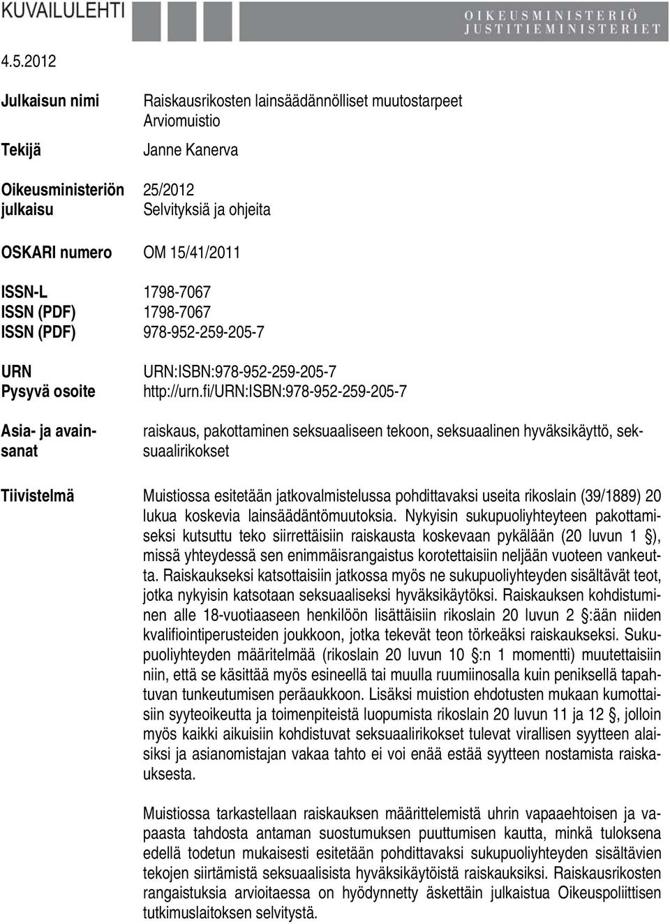 fi/urn:isbn:978-952-259-205-7 raiskaus, pakottaminen seksuaaliseen tekoon, seksuaalinen hyväksikäyttö, seksuaalirikokset Tiivistelmä Muistiossa esitetään jatkovalmistelussa pohdittavaksi useita