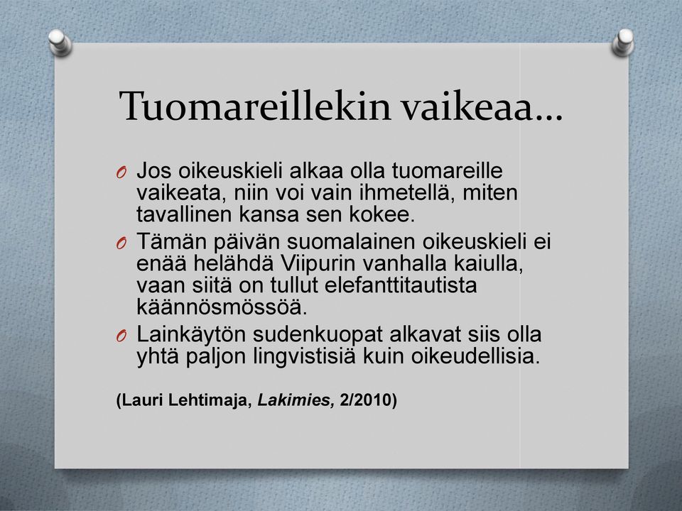 O Tämän päivän suomalainen oikeuskieli ei enää helähdä Viipurin vanhalla kaiulla, vaan siitä on