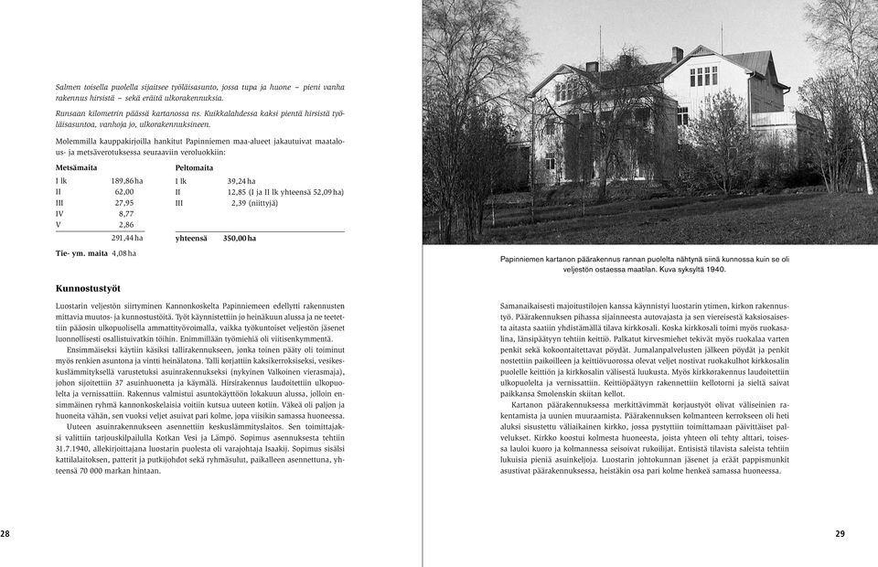 Molemmilla kauppakirjoilla hankitut Papinniemen maa-alueet jakautuivat maatalous- ja metsäverotuksessa seuraaviin veroluokkiin: Metsämaita I lk 189,86 ha II 62,00 III 27,95 IV 8,77 V 2,86 291,44 ha