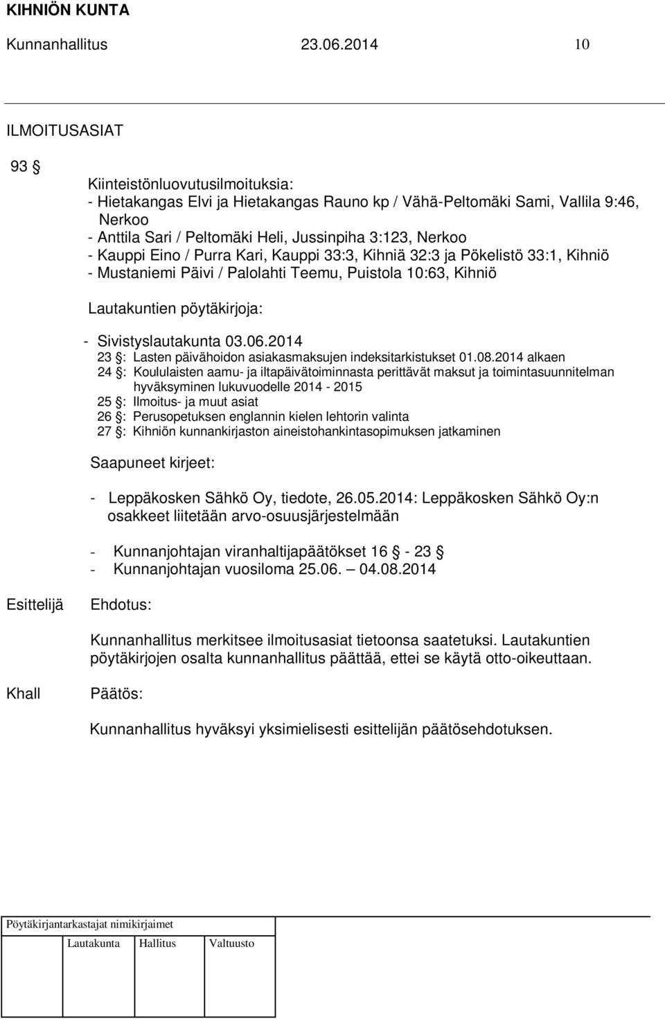 Nerkoo - Kauppi Eino / Purra Kari, Kauppi 33:3, Kihniä 32:3 ja Pökelistö 33:1, Kihniö - Mustaniemi Päivi / Palolahti Teemu, Puistola 10:63, Kihniö Lautakuntien pöytäkirjoja: - Sivistyslautakunta 03.