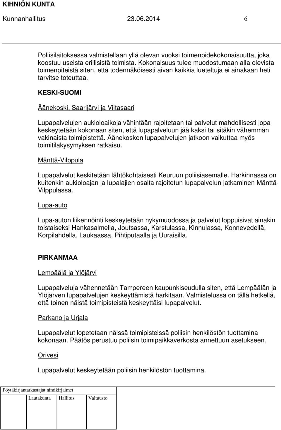 KESKI-SUOMI Äänekoski, Saarijärvi ja Viitasaari Lupapalvelujen aukioloaikoja vähintään rajoitetaan tai palvelut mahdollisesti jopa keskeytetään kokonaan siten, että lupapalveluun jää kaksi tai
