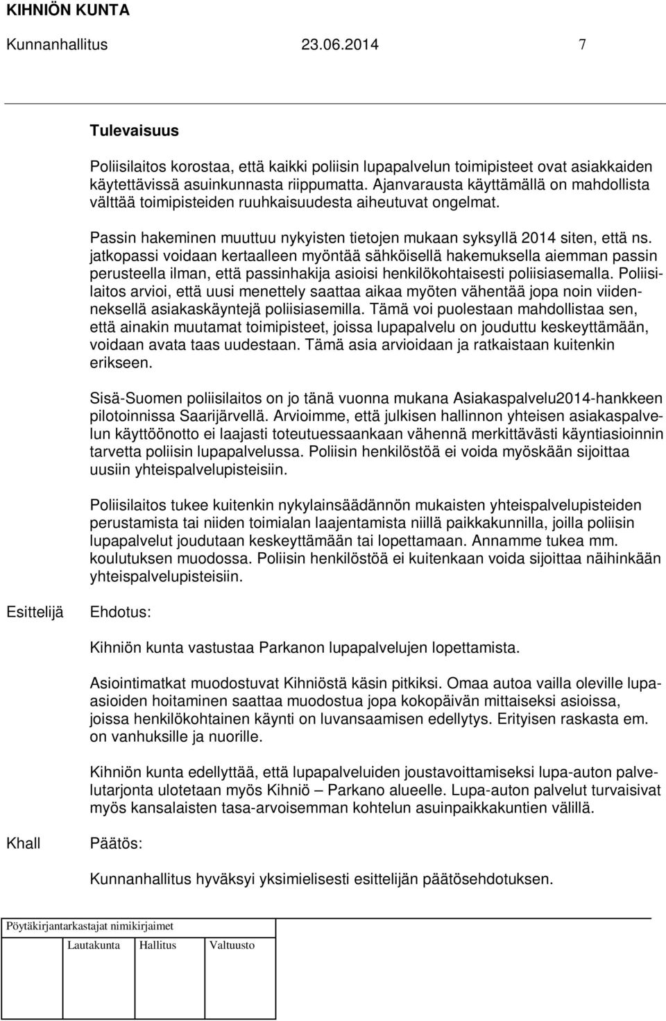 jatkopassi voidaan kertaalleen myöntää sähköisellä hakemuksella aiemman passin perusteella ilman, että passinhakija asioisi henkilökohtaisesti poliisiasemalla.