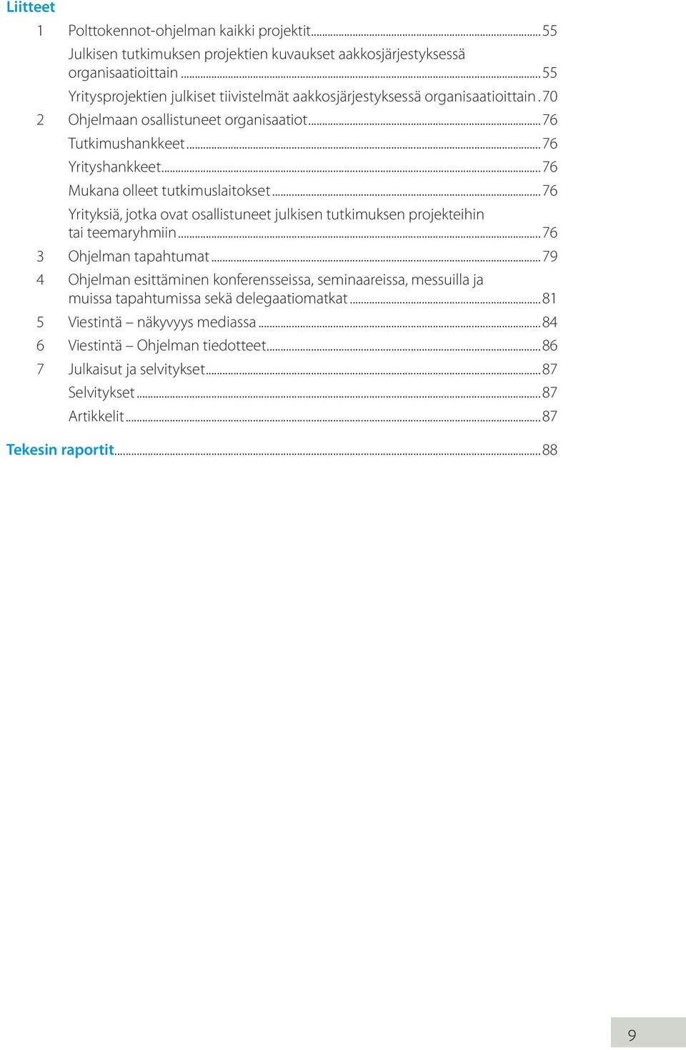 ..76 Mukana olleet tutkimuslaitokset...76 Yrityksiä, jotka ovat osallistuneet julkisen tutkimuksen projekteihin tai teemaryhmiin...76 3 Ohjelman tapahtumat.