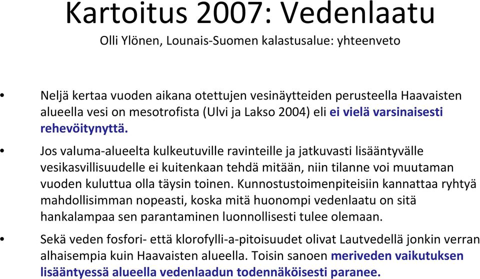 Jos valuma alueelta kulkeutuville ravinteille ja jatkuvasti lisääntyvälle vesikasvillisuudelle ei kuitenkaan tehdä mitään, niin tilanne voi muutaman vuoden kuluttua olla täysin toinen.