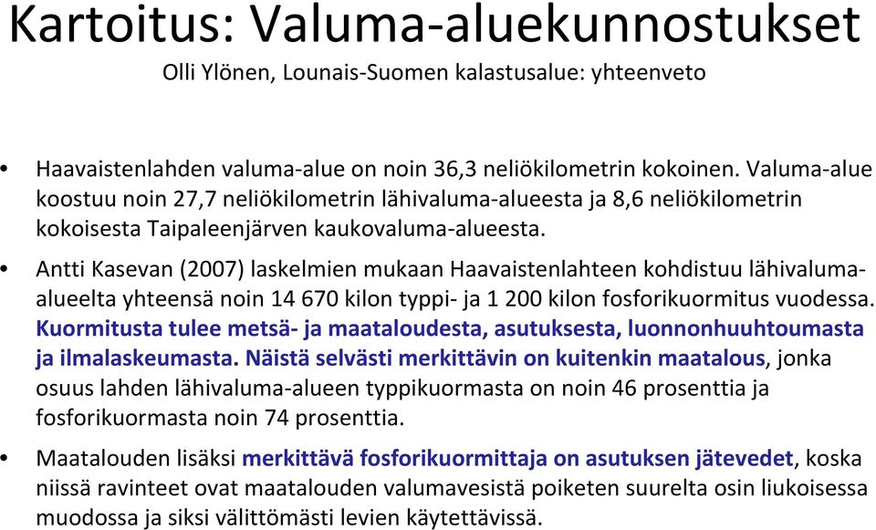Antti Kasevan (2007) laskelmien mukaan Haavaistenlahteen kohdistuu lähivalumaalueelta yhteensä noin 14 670 kilon typpi ja 1 200 kilon fosforikuormitus vuodessa.