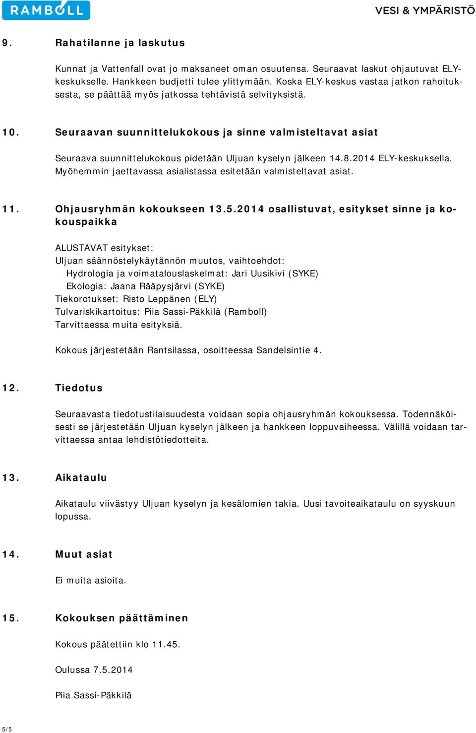 Seuraavan suunnittelukokous ja sinne valmisteltavat asiat Seuraava suunnittelukokous pidetään Uljuan kyselyn jälkeen 14.8.2014 ELY-keskuksella.