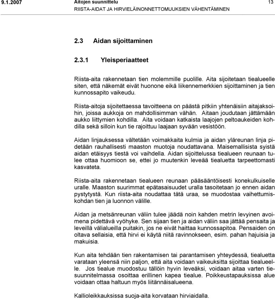 Riista-aitoja sijoitettaessa tavoitteena on päästä pitkiin yhtenäisiin aitajaksoihin, joissa aukkoja on mahdollisimman vähän. Aitaan joudutaan jättämään aukko liittymien kohdilla.