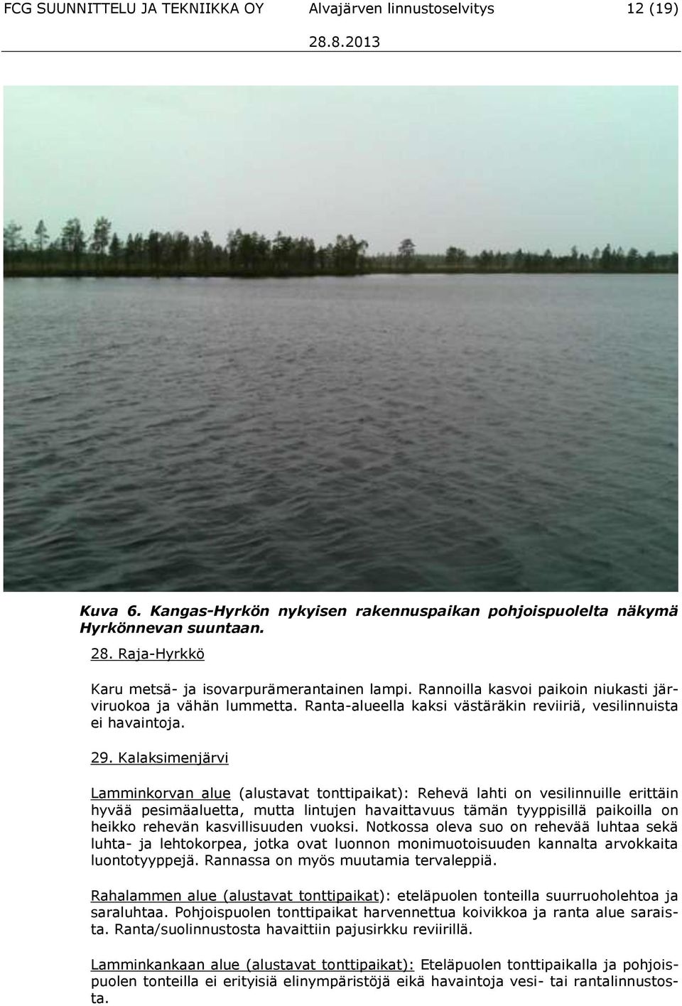 Kalaksimenjärvi Lamminkorvan alue (alustavat tonttipaikat): Rehevä lahti on vesilinnuille erittäin hyvää pesimäaluetta, mutta lintujen havaittavuus tämän tyyppisillä paikoilla on heikko rehevän
