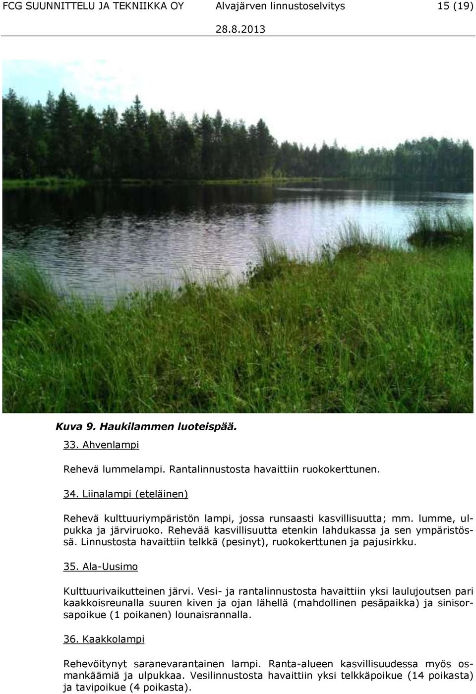 Linnustosta havaittiin telkkä (pesinyt), ruokokerttunen ja pajusirkku. 35. Ala-Uusimo Kulttuurivaikutteinen järvi.