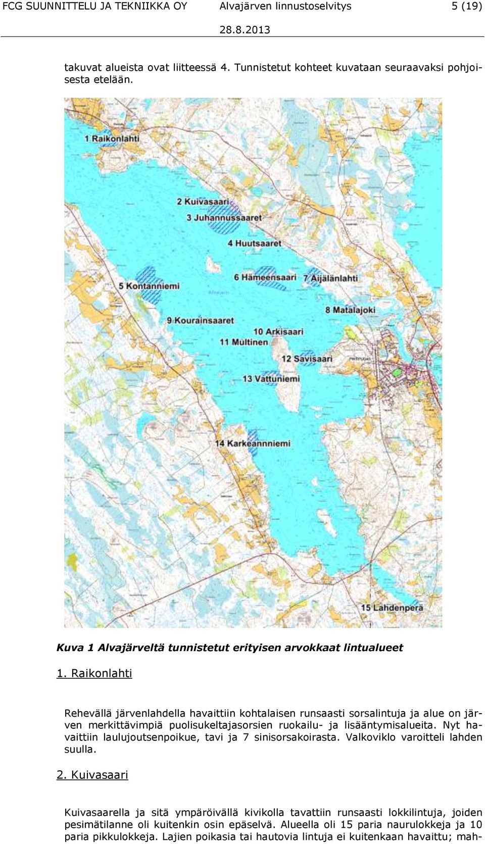 Raikonlahti Rehevällä järvenlahdella havaittiin kohtalaisen runsaasti sorsalintuja ja alue on järven merkittävimpiä puolisukeltajasorsien ruokailu- ja lisääntymisalueita.