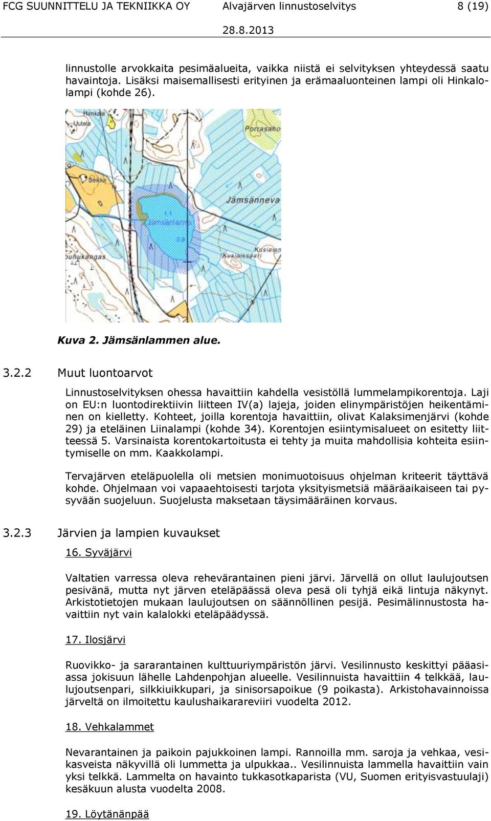 Laji on EU:n luontodirektiivin liitteen IV(a) lajeja, joiden elinympäristöjen heikentäminen on kielletty.