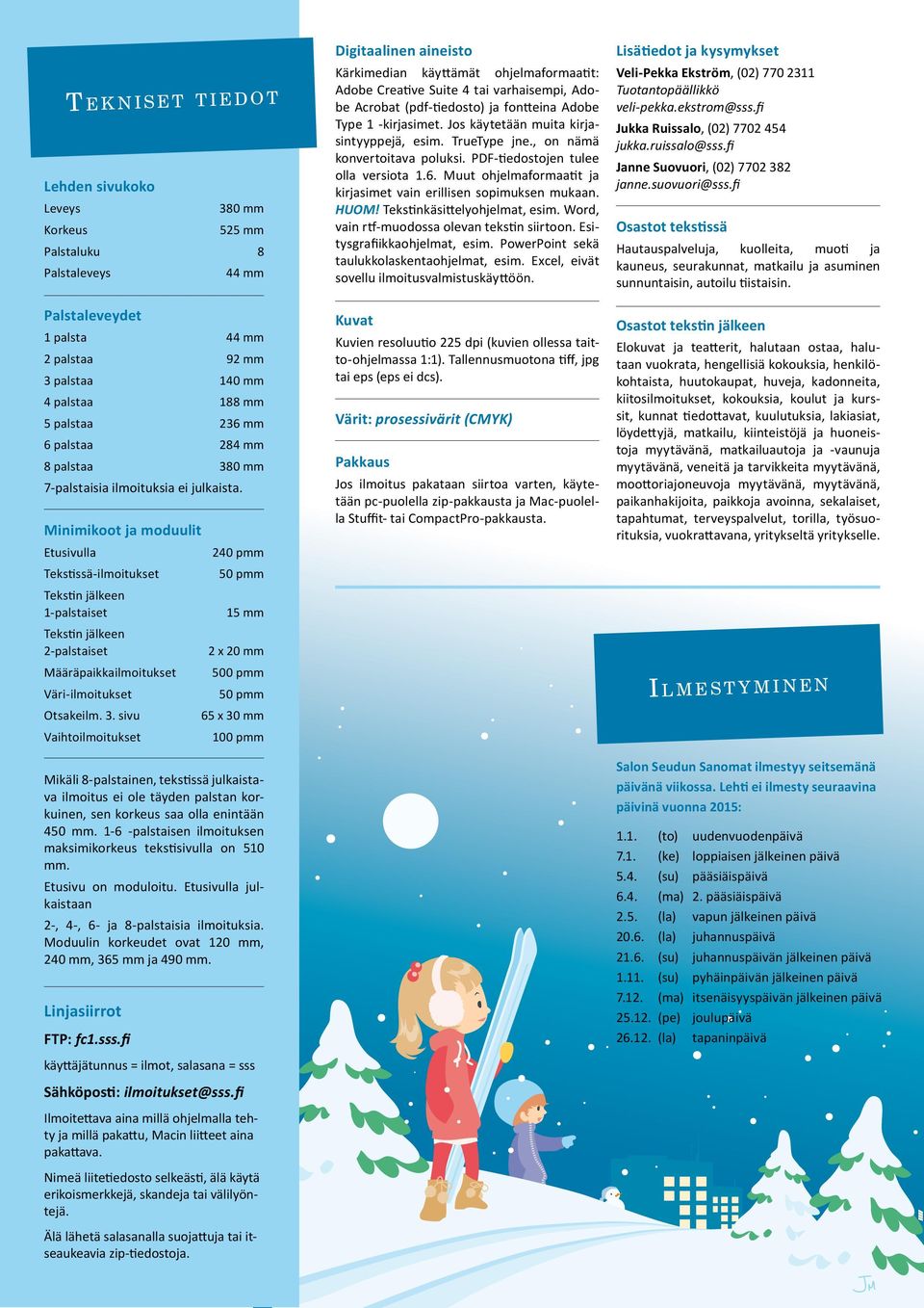 Minimikoot ja moduulit Etusivulla 240 pmm Tekstissä-ilmoitukset 50 pmm Tekstin jälkeen 1-palstaiset 15 mm Tekstin jälkeen 2-palstaiset 2 x 20 mm Määräpaikkailmoitukset 500 pmm Väri-ilmoitukset 50 pmm